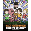Help Your Dragon Resolve Conflict: A Children's Story About Conflict Resolution