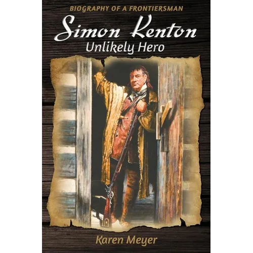 Simon Kenton Unlikely Hero: Biography of a Frontiersman