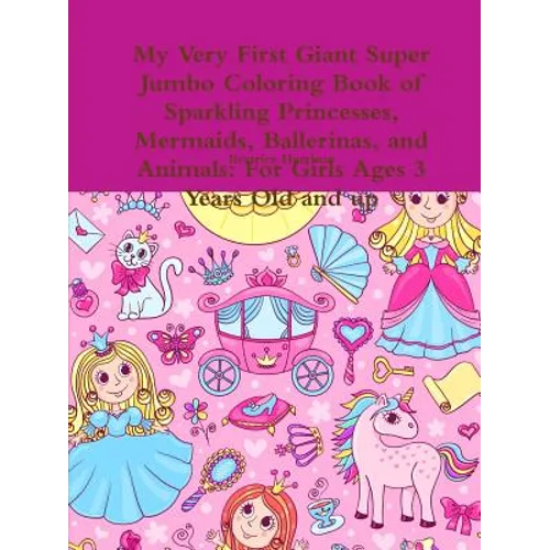 My Very First Giant Super Jumbo Coloring Book of Sparkling Princesses, Mermaids, Ballerinas, and Animals: For Girls Ages 3 Years Old and up