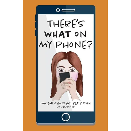 There's WHAT on my Phone?: How God's Good Gift Beats Porn