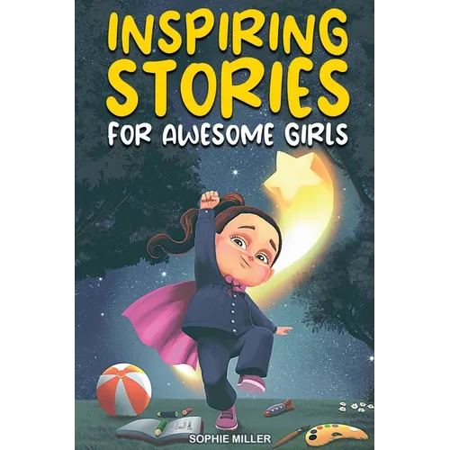 Inspiring Stories for Awesome Girls: A Motivational Collection of Stories About Courage, Self-Confidence and Friendship