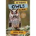 All Things Owls For Kids: Filled With Plenty of Facts, Photos, and Fun to Learn all About Owls
