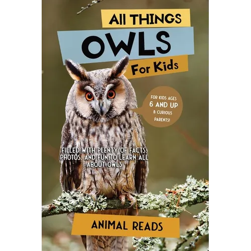 All Things Owls For Kids: Filled With Plenty of Facts, Photos, and Fun to Learn all About Owls
