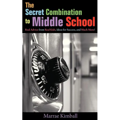 The Secret Combination to Middle School; Real Advice from Real Kids, Ideas for Success, and Much More!