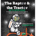 The Raptor & the Tractor Go to Outer Space: An adventurous dream of a boy raptor and tractor rocketing to outer space