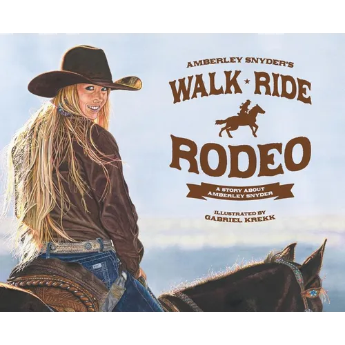 Walk Ride Rodeo: A Story About Amberley Snyder