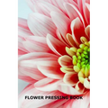 Flower Pressing Book: Pick, Press, Paste and Write Information About the Garden Blooms
