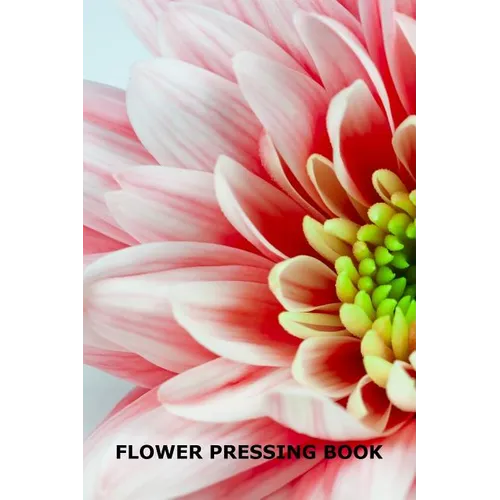 Flower Pressing Book: Pick, Press, Paste and Write Information About the Garden Blooms