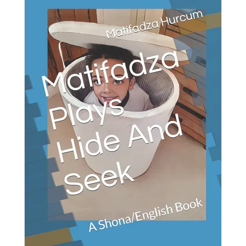 Matifadza Plays Hide And Seek: A Shona/English Book
