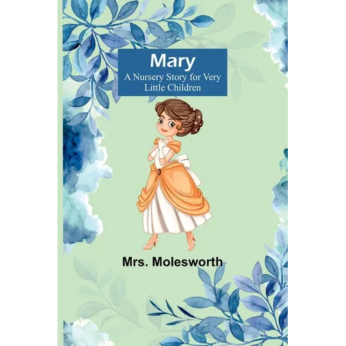 Mary: A Nursery Story for Very Little Children