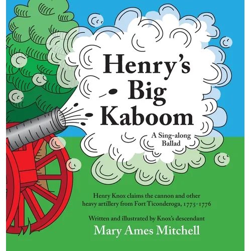 Henry's Big Kaboom: Henry Knox claims the artillery from Fort Ticonderoga, 1775-1776. A ballad.