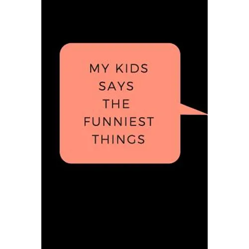 My Kid Says The Funniest Things: A Memory Book To Write Down Your Kids Quotable Moments
