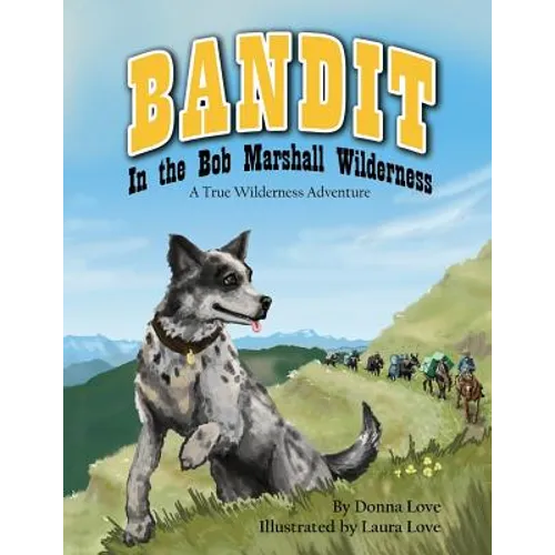Bandit In The Bob Marshall Wilderness: A True Wilderness Adventure