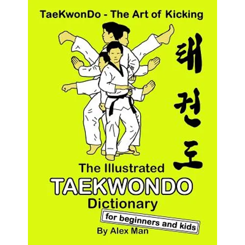 The Illustrated Taekwondo Dictionary for Beginners and Kids: A great practical guide for Taekwondo Beginners and kids.