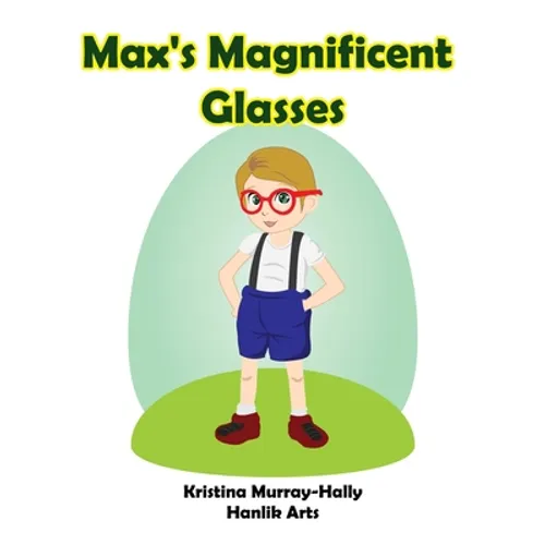 Max's Magnificent Glasses: A children's book about wearing glasses