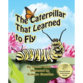 The Caterpillar That Learned to Fly: A Children's Nature Picture Book, a Fun Caterpillar and Butterfly Story For Kids