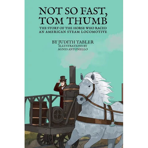 Not So Fast, Tom Thumb: The story of the horse who raced an American steam locomotive