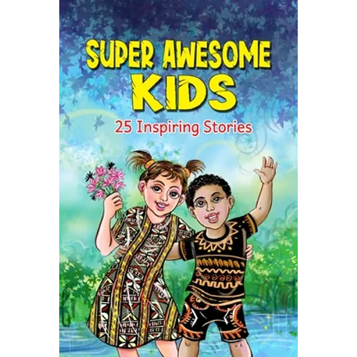 Super Awesome Kids: A Collection Of 25 Short Inspiring Stories Of Awesome Boys and Girls About Kindness, Growth Mindset, Mindfulness, Confidence And C