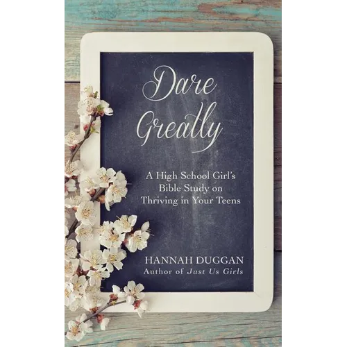 Dare Greatly: A High School Girl's Bible Study on Thriving in Your Teens