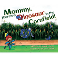 Mommy, There's a Dinosaur in the Cornfield!