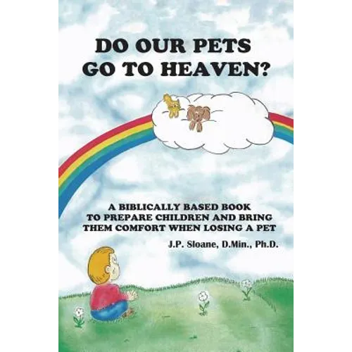 Do Our Pets Go to Heaven?: A Biblically Based Book to Prepare Children and Bring Them Comfort When Losing a Pet.