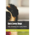 Cora Loves Dogs: Dogs, Friendship, Love, Loyalty, Chidren