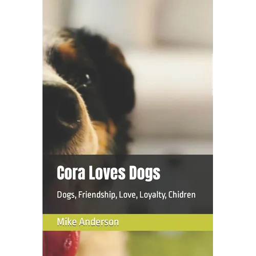 Cora Loves Dogs: Dogs, Friendship, Love, Loyalty, Chidren