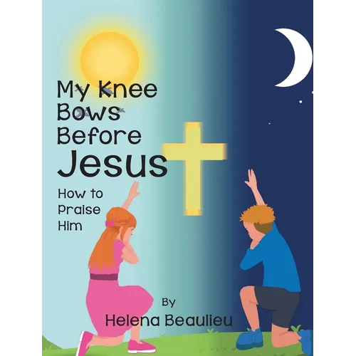 My Knee Bows Before Jesus: How to Praise Him