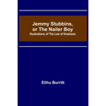 Jemmy Stubbins, or the Nailer Boy; Illustrations of the Law of Kindness