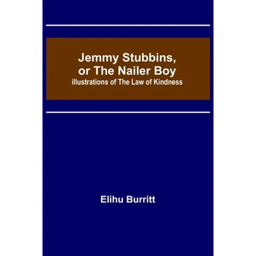 Jemmy Stubbins, or the Nailer Boy; Illustrations of the Law of Kindness