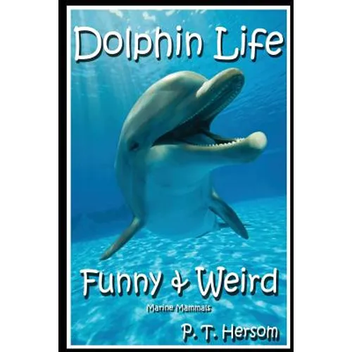 Dolphin Life Funny & Weird Marine Mammals: Learn with Amazing Photos and Fun Facts About Dolphins and Marine Mammals