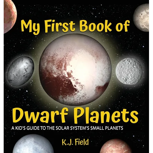 My First Book of Dwarf Planets: A Kid's Guide to the Solar System's Small Planets