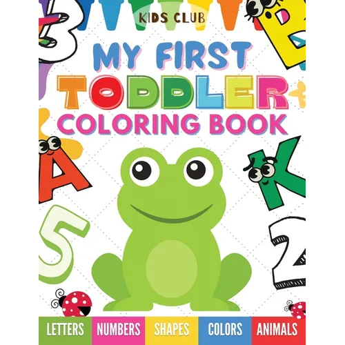 My First Toddler Coloring Book: Fun With Numbers; Letters; Shapes, Colors and Animals!