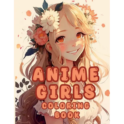 Cute Anime Girls Coloring Book: Flower Fairies For Adults Teens and Kids 8 - 12
