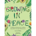 Growing in Peace: Childhood Wisdom for Children from Birth Through Adolescence