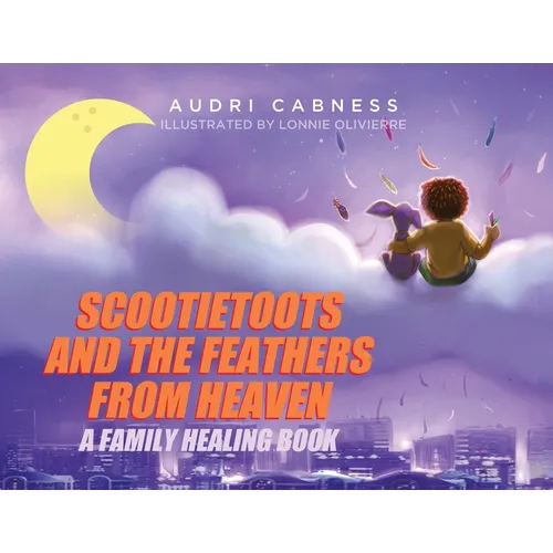 Scootietoots and the Feathers From Heaven: A Family Healing Book