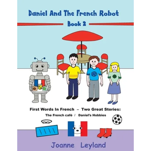 Daniel And The French Robot - Book 2: First Words In French - Two Great Stories: The French Café / Daniel's Hobbies