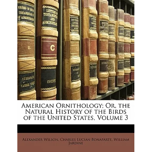 American Ornithology; Or, the Natural History of the Birds of the United States, Volume 3