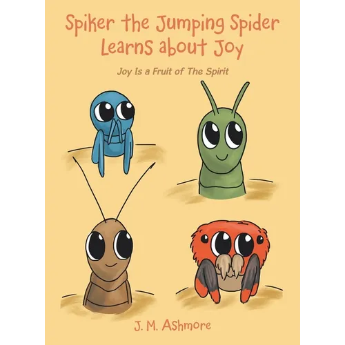 Spiker the Jumping Spider Learns About Joy: Joy Is a Fruit of the Spirit
