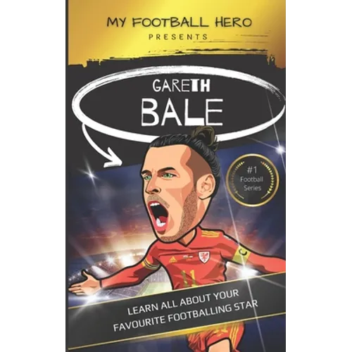 My Football Hero: Gareth Bale: Learn all about your favourite footballing star
