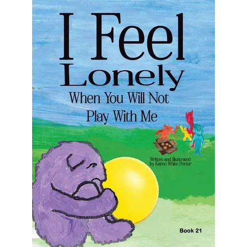 I Feel Lonely When You Will Not Play with Me: I Feel When Book 21