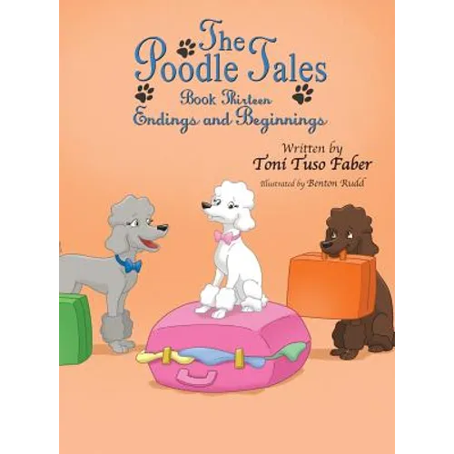 The Poodle Tales: Book Thirteen: Endings and Beginnings