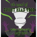 The Legend of Toilet Head Fred