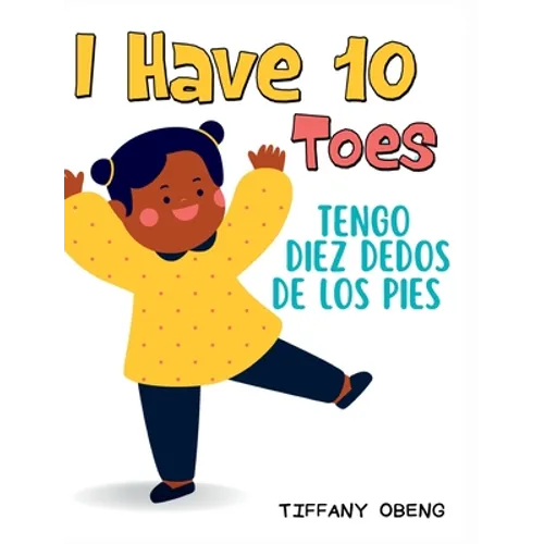 I Have 10 Toes / Tengo Diez Dedos De Los Pies: Bilingual English-Spanish Book about Body Parts for Kids