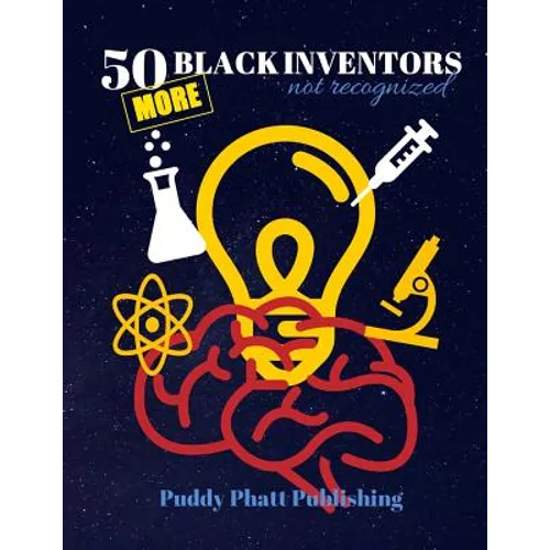50 MORE Black Inventors...Not Recognized: Unsung Heroes Creative Inventions World Changers.