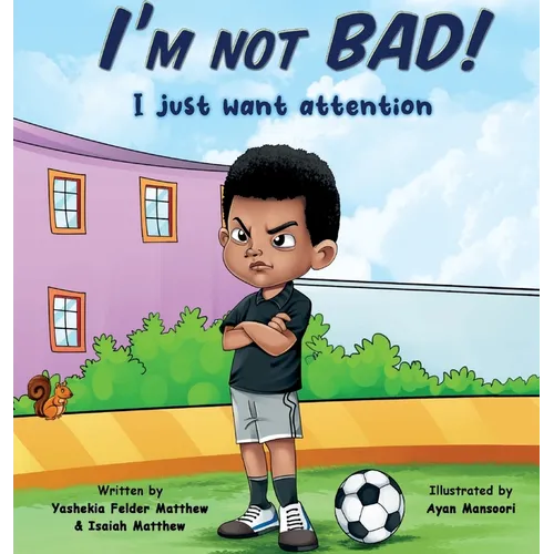 I'm Not BAD! I Just Want Attention: An Inspiring Children's Book About Self-Esteem, Emotions, and Kindness