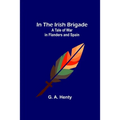 In the Irish Brigade; A Tale of War in Flanders and Spain
