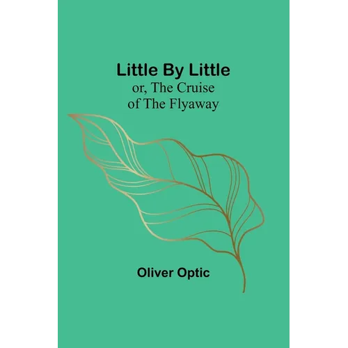 Little By Little; or, The Cruise of the Flyaway