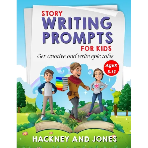 Story Writing Prompts For Kids Ages 8-12: Get Creative And Write Epic Tales. Go From A Blank Page To Exciting Adventures With Our Fun Beginner's Guide