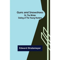 Guns and Snowshoes; Or, the Winter Outing of the Young Hunters